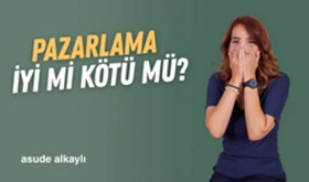  Pazarlama İyi Mi Kötü Mü? | Asude Alkaylı