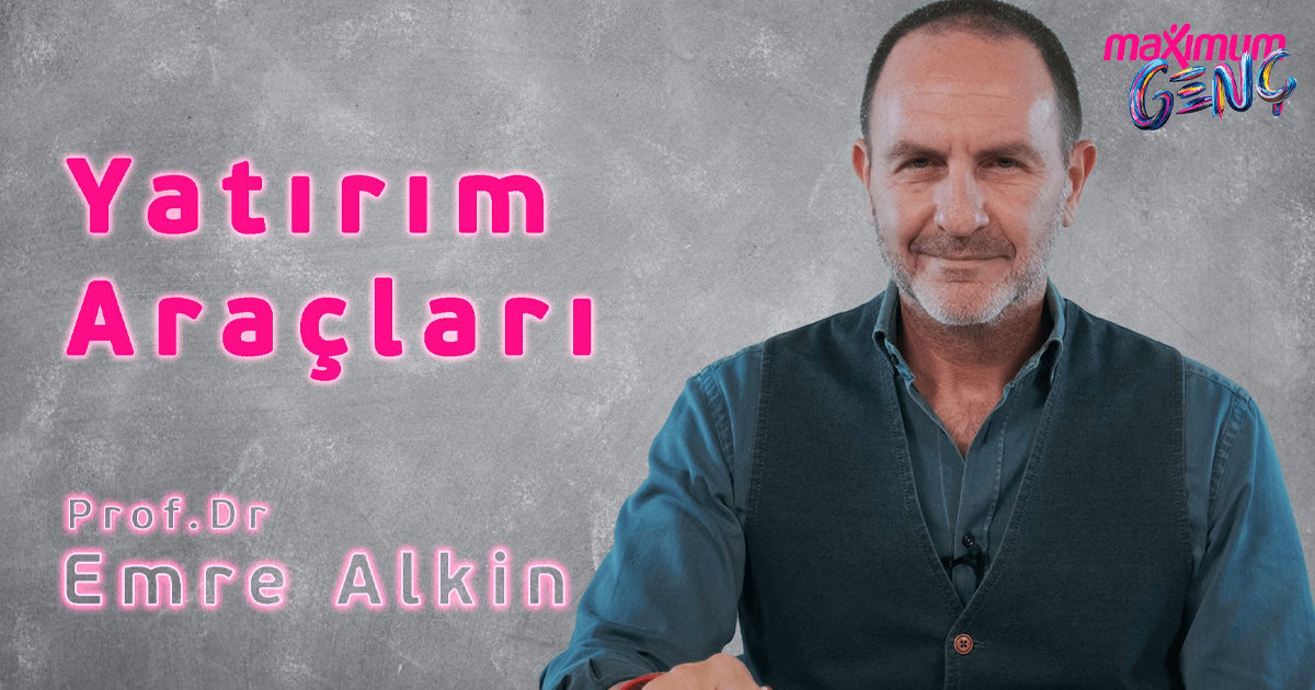 Maximum Genç – Finansal Okur& Yazarlık I Prof. Dr. Emre Alkin Yatırım Araçları