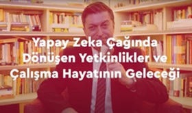 Yapay Zeka Çağında Dönüşen Yetkinlikler ve Çalışma Hayatının Geleceği | M. Serdar Kuzuloğlu