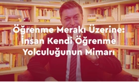 Öğrenme Merakı Üzerine: İnsan Kendi Öğrenme Yolculuğunun Mimarı | M. Serdar Kuzuloğlu