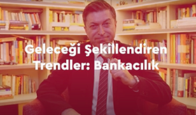 Geleceği Şekillendiren Trendler: Bankacılık | M. Serdar Kuzuloğlu